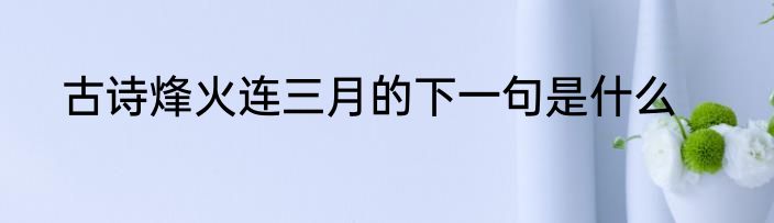 古诗烽火连三月的下一句是什么