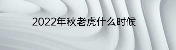 2022年秋老虎什么时候