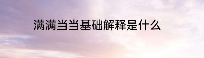 满满当当基础解释是什么