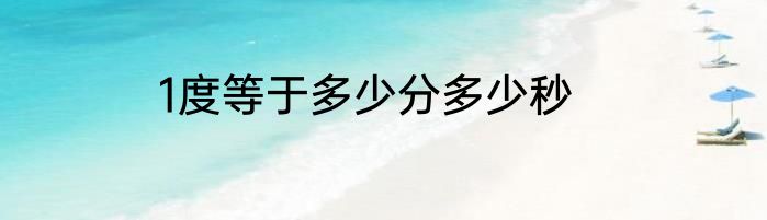 1度等于多少分多少秒
