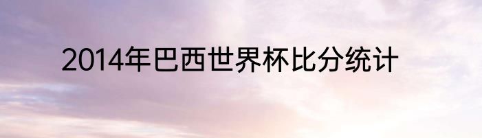 2014年巴西世界杯比分统计