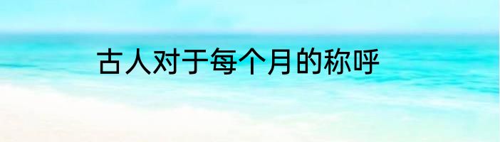 古人对于每个月的称呼