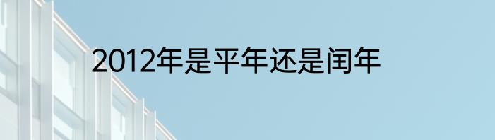 2012年是平年还是闰年