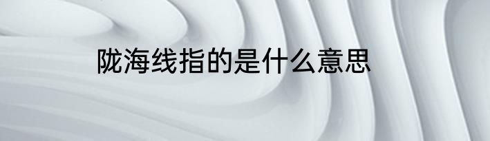 陇海线指的是什么意思