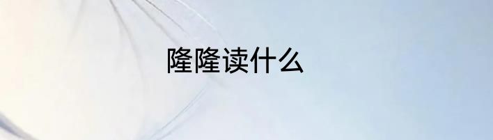 隆隆读什么