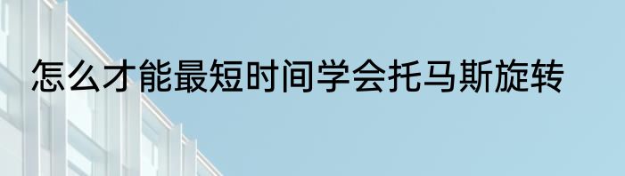 怎么才能最短时间学会托马斯旋转