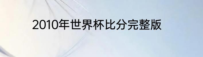 2010年世界杯比分完整版