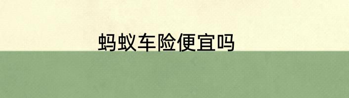 蚂蚁车险便宜吗