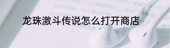 龙珠激斗传说怎么打开商店