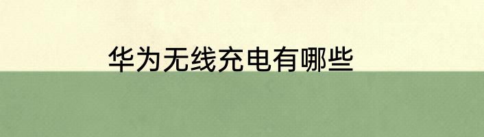 华为无线充电有哪些