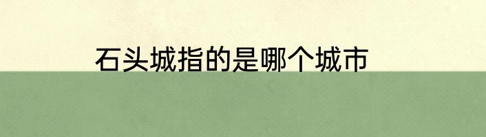石头城指的是哪个城市