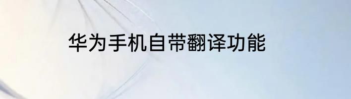 华为手机自带翻译功能