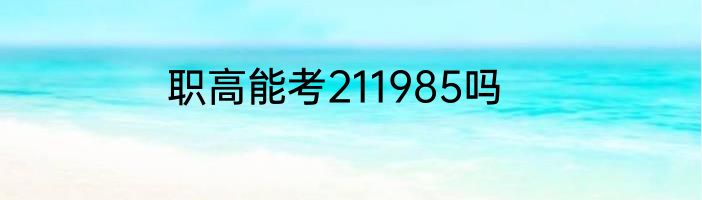 职高能考211985吗