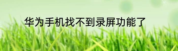 华为手机找不到录屏功能了