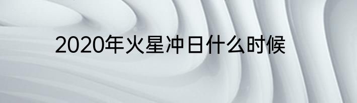 2020年火星冲日什么时候