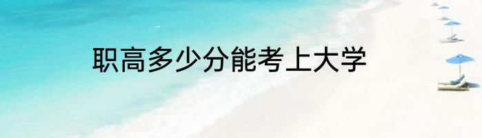 职高多少分能考上大学