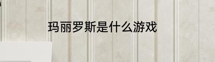 玛丽罗斯是什么游戏