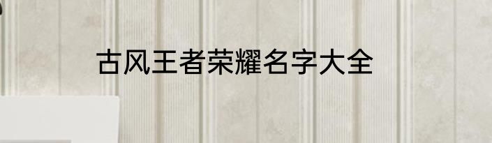 古风王者荣耀名字大全