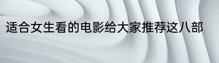 适合女生看的电影给大家推荐这八部