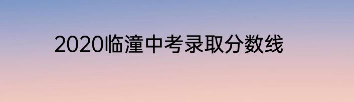 2020临潼中考录取分数线