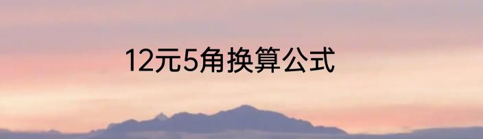 12元5角换算公式