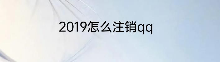 2019怎么注销qq