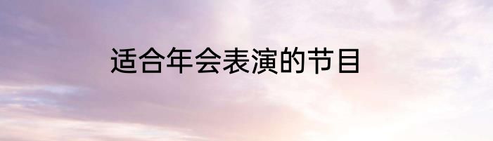 适合年会表演的节目