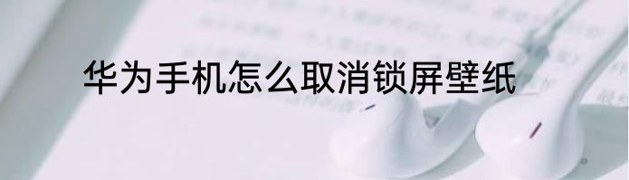 华为手机怎么取消锁屏壁纸