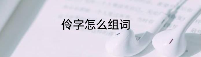 伶字怎么组词