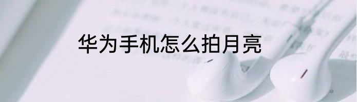 华为手机怎么拍月亮