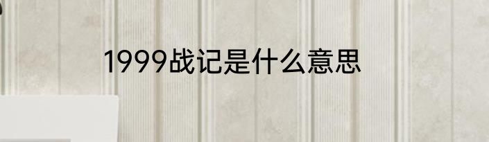 1999战记是什么意思