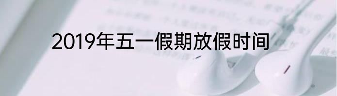 2019年五一假期放假时间