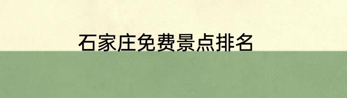 石家庄免费景点排名