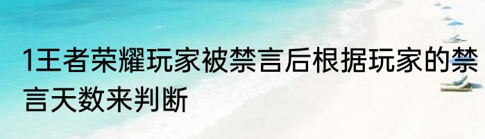 1王者荣耀玩家被禁言后根据玩家的禁言天数来判断