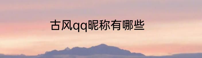 古风qq昵称有哪些