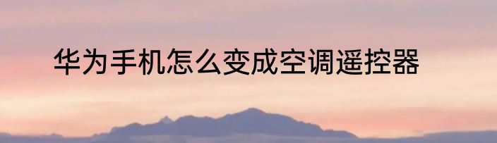 华为手机怎么变成空调遥控器