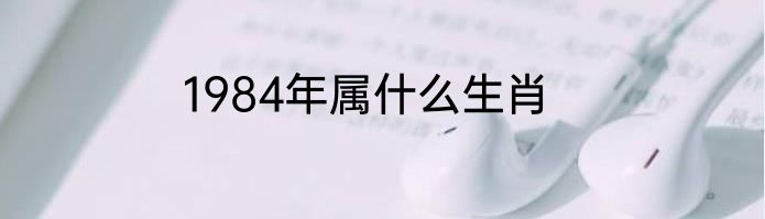 1984年属什么生肖
