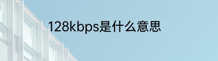 128kbps是什么意思