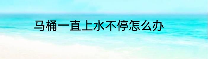 马桶一直上水不停怎么办