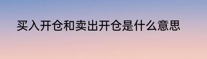 买入开仓和卖出开仓是什么意思