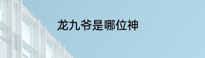 龙九爷是哪位神
