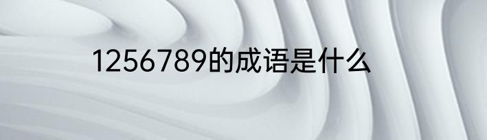 1256789的成语是什么
