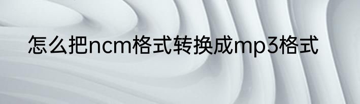 怎么把ncm格式转换成mp3格式