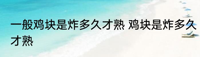 一般鸡块是炸多久才熟 鸡块是炸多久才熟