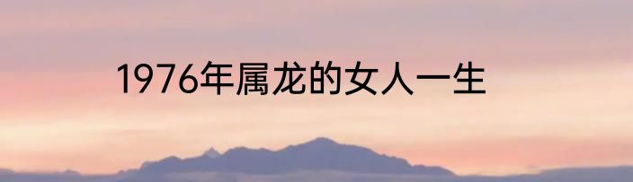 1976年属龙的女人一生