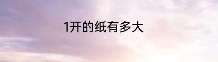 1开的纸有多大