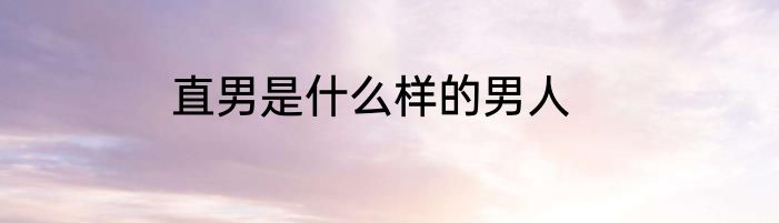 直男是什么样的男人