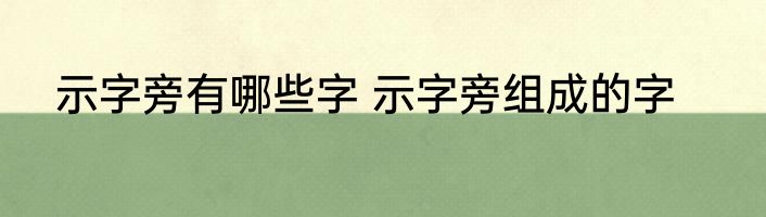 示字旁有哪些字 示字旁组成的字