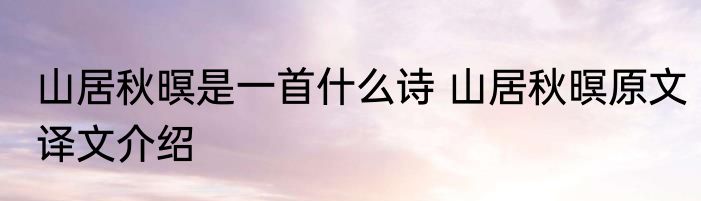 山居秋暝是一首什么诗 山居秋暝原文译文介绍