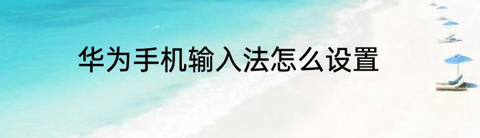 华为手机输入法怎么设置